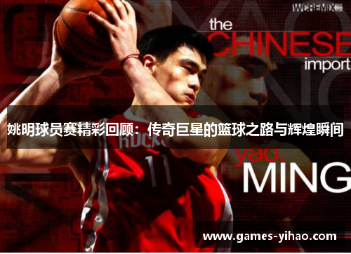 姚明球员赛精彩回顾：传奇巨星的篮球之路与辉煌瞬间
